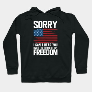 4th of July - Sorry I can't hear you over the sound of my freedom w Hoodie